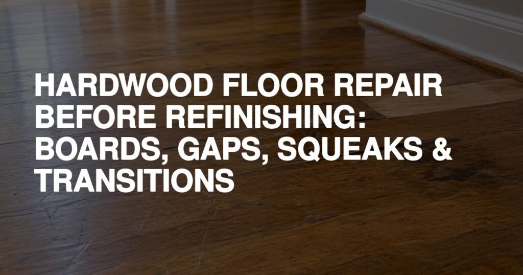 Hardwood Floor Repair Before Refinishing: Boards, Gaps, Squeaks & Transitions - Rapid Revival Hardwood