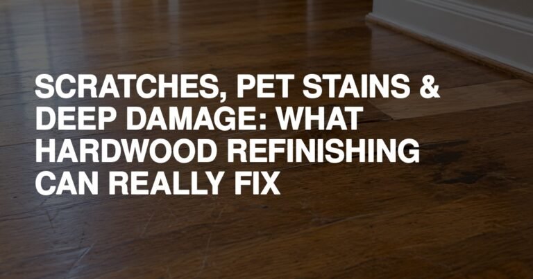 Scratches, Pet Stains &Amp; Deep Damage: What Hardwood Refinishing Can Really Fix - Rapid Revival Hardwood