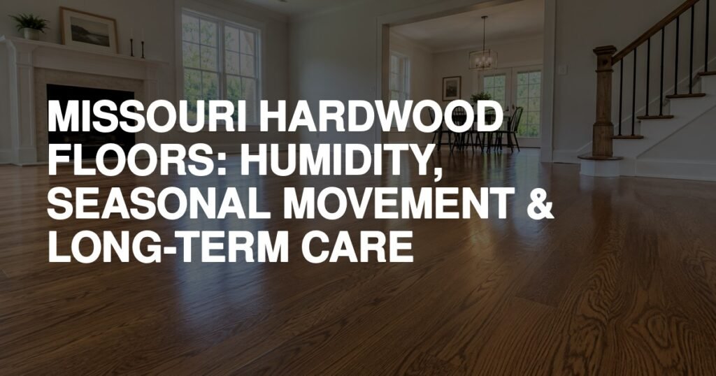 Missouri Hardwood Floors: Humidity, Seasonal Movement & Long-Term Care - Rapid Revival Hardwood