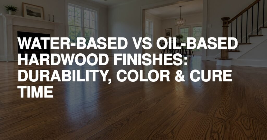 Water-Based Vs Oil-Based Hardwood Finishes: Durability, Color & Cure Time - Rapid Revival Hardwood