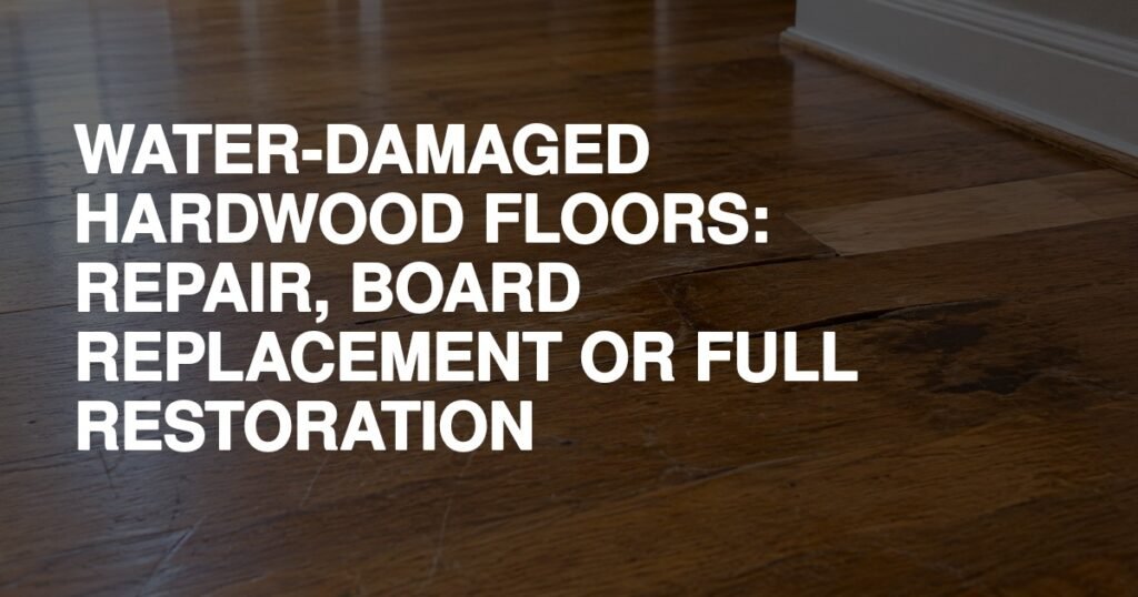 Water-Damaged Hardwood Floors: Repair, Board Replacement Or Full Restoration - Rapid Revival Hardwood